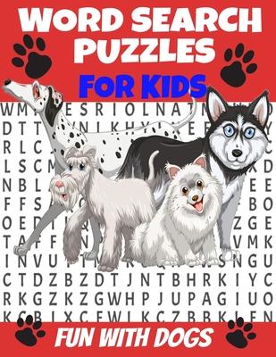 Word Search Puzzles for Kids Fun with Dogs: Word Find Puzzles All about Dogs - Breeds and Personalities of Our Best Friends - Humorous Fun and Challen