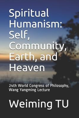 Spiritual Humanism: Self, Community, Earth, and Heaven: 24th World Congress of Philosophy, Wang Yangming Lecture