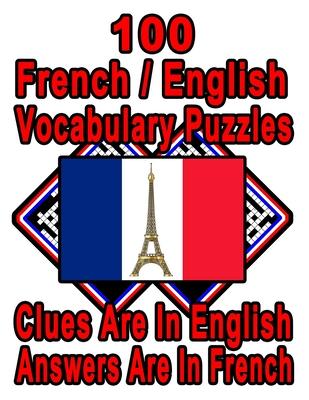 100 French/English Vocabulary Puzzles: Learn and Practice French By Doing FUN Puzzles!, 100 8.5 x 11 Crossword Puzzles With Clues In English, Answers