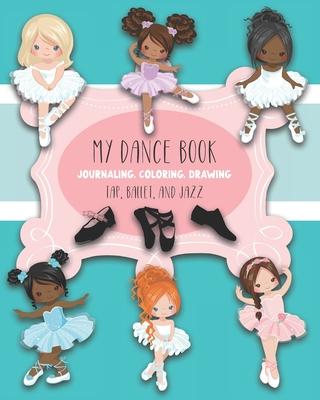 My Dance Book: For Journaling, Coloring, and Drawing: Cute Paperback Notebook for Kids Who Love Ballet, Jazz, and Tap Dancing and who