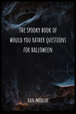 The Spooky Book of Would You Rather Questions for Halloween: For Halloween - For Adults and Teenagers. Very Exciting and Engaging