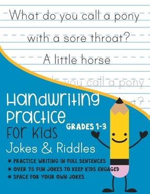 Handwriting Practice for Kids Grade 1-3 Jokes and Riddles: Practice writing in full sentences Over 75 Fun jokes to keep kids engaged Space for your ow