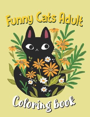 Funny Cats Adult Coloring book: An Off-Color Adult Coloring Book For Cat Lovers, Funny Cats In Action Coloring Book