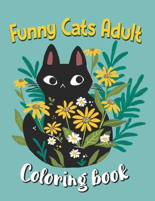 Funny Cats Adult Coloring book: Cat Coloring Books For Adults Funny, An Off-Color Adult Coloring Book For Cat Lovers