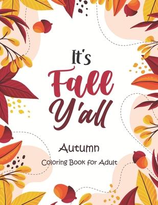 It's Fall, Y'all - Autumn Coloring Book for Adult: An Adult Coloring Book Featuring Charming Autumn Scenes, Halloween, Fall, Thanksgiving, Broken Circ