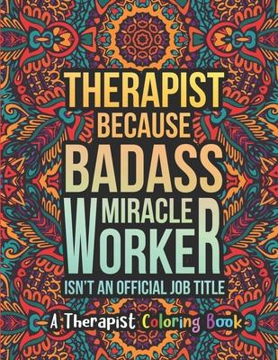 Therapist Coloring Book: A Therapist Life Coloring Book for Adults A Funny & Inspirational Therapist Adult Coloring Book for Stress Relief & Re