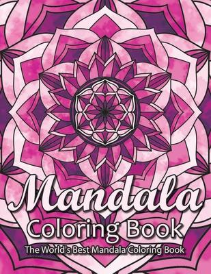 Mandala Coloring Book The World's Best Mandala Coloring Book: Adult Coloring Book Stress Relieving Mandalas Designs Patterns & So Much More Mandala ..