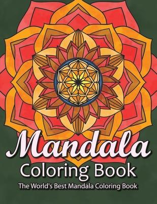 Mandala Coloring Book The World's Best Mandala Coloring Book: Adult Coloring Book Stress Relieving Mandalas Designs Patterns & So Much More Mandala ..