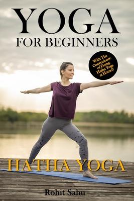 Yoga For Beginners: Hatha Yoga: The Complete Guide to Master Hatha Yoga; Benefits, Essentials, Asanas (with Pictures), Hatha Meditation, C