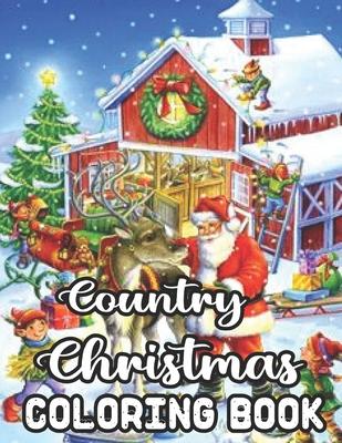 Country Christmas Coloring Book: An Adult Coloring Book with Fun, Easy, and Relaxing Designs Beautiful Christmas Scenes in the Country