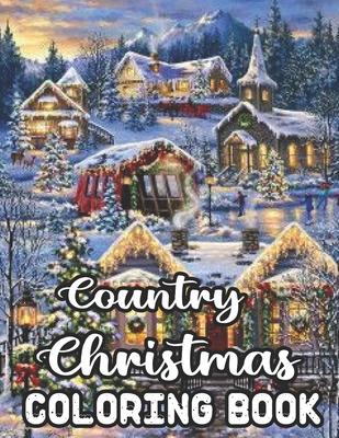 Country Christmas Coloring Book: An Adult Coloring Book Featuring Festive And Easy Beautiful Christmas Scenes in the Country