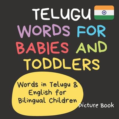 Telugu Words for Babies and Toddlers. Words in Telugu & English for Bilingual Children. Picture Book: Beginners Telugu Language Learning Book for Kids