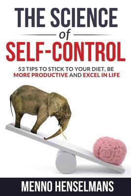 The Science of Self-Control: 53 Tips to stick to your diet, be more productive and excel in life