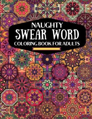 naughty swear word coloring book for adutls: a motivating swear word coloring book for adults, naughty dirty swear word coloring book for relaxation a