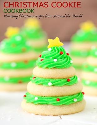 Christmas Cookie Cookbook: Amazing Christmas recipes from Around the World