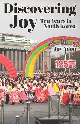 Discovering Joy: Ten Years in North Korea