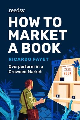 How to Market a Book: Overperform in a Crowded Market