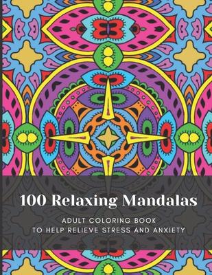 100 Relaxing Mandalas: Adult Coloring Book to Help Relieve Stress and Anxiety