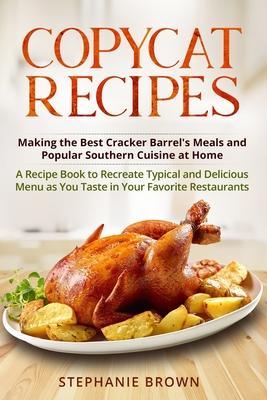 Copycat Recipes: Making the Best Cracker Barrel's Meals and Popular Southern Cuisine at Home. A Recipe Book to Recreate Typical and Del