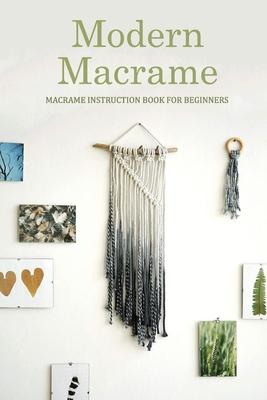 Modern Macrame: Macrame Instruction Book for Beginners: Macram at Home