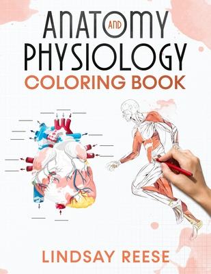 Anatomy and Physiology Coloring Book: A Self-Test Human Anatomy Coloring Book for Adults, Teens, Doctors, Nurses and Students