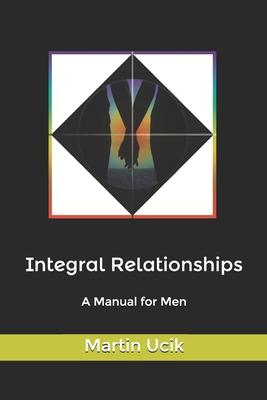 Integral Relationships: A Manual for Men