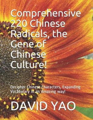 Comprehensive 220 Chinese Radicals, the Gene of Chinese Culture!: Decipher Chinese Characters, Expanding Vocabulary in an Amazing way!