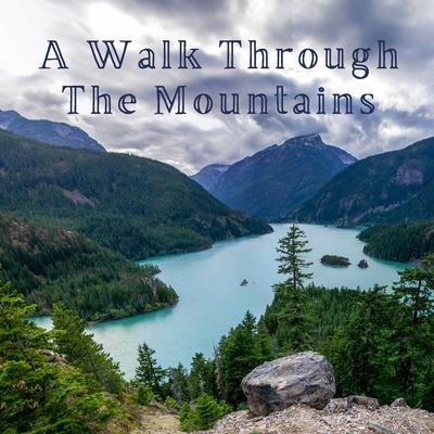 A Walk Through The Mountains: A Beautiful Picture Book for Seniors With Alzheimer's or Dementia. A Great Gift For an Elderly Parent, Grandparent or