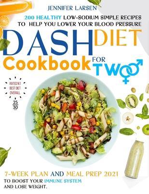 Dash Diet Cookbook for Two: 200 Healthy Low-Sodium simple Recipes to help you Lower Your Blood Pressure.: 7 - week plan and Meal Prep 2021 to boos