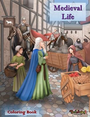 Medieval Life: Coloring Book: A relaxing and anti-stress coloring book for adults with 30 coloring illustrations related to the medie