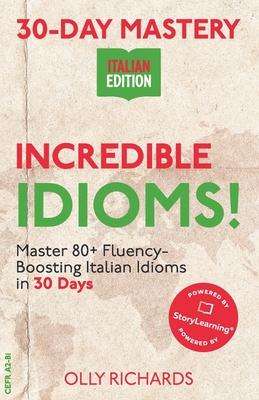 30-Day Mastery: Incredible Idioms!: Master Common Italian Idioms in 30 Days Italian Edition