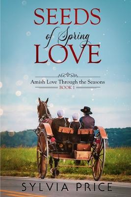 Seeds of Spring Love (Amish Love Through the Seasons Book 1)