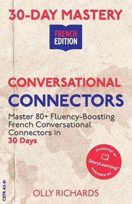 30-Day Mastery: Conversational Connectors: Master French Conversational Connectors in 30 Days French Edition