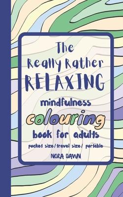 The Really Rather Relaxing Mindfulness Colouring Book for Adults. Pocket Size/ Travel Size/ Portable: 50 Single-Sided Hand Drawn Designs to Colour.