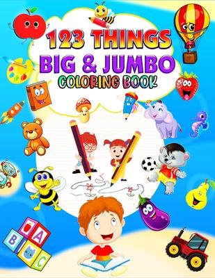 123 things BIG & JUMBO Coloring Book: Volume 2 Big Toddler Coloring Book 123 Pages to color!!, Easy, LARGE, GIANT Simple Picture Coloring Books for To