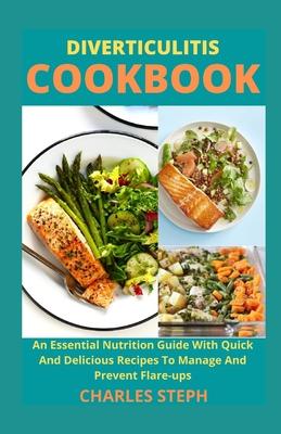 Diverticulitis Cookbook: An Essential Nutrition Guide With Quick And Delicious Recipes To Manage And Prevent Flare-ups