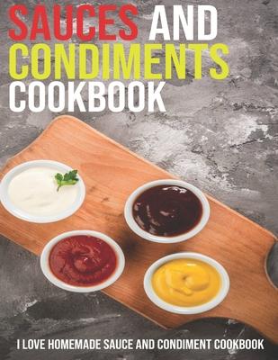 Sauces And Condiments Cookbook: I Love Homemade Sauce And Condiment Cookbook