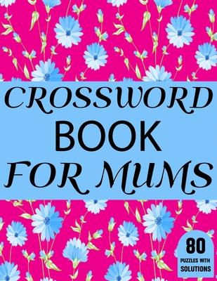 Crossword Book For Mums: Beautiful Large Print Challenging Crossword Book For Mums And Puzzle Lovers Senior Women With Supply Of 80 Puzzles And