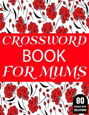 Crossword Book For Mums: 80 Large Print Crossword Puzzles Book For Adult And Senior Women Particularly For Mums To Enjoy Their Holiday