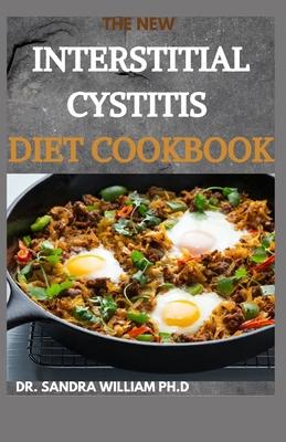 The New Interstitial Cystitis Diet Cookbook: Over 80+ Easy And Delicious Recipes For Healing Painful Symptoms, Resolving Bladder and Pelvic Floor Dysf