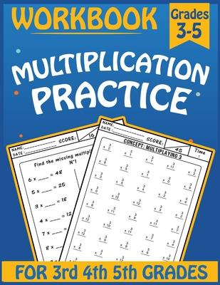 Multiplication practice workbook for 3rd 4th 5th Grades: Practice Problems Multiplication for 3-5 Grades, Math Practice Worksheets That Help Students,