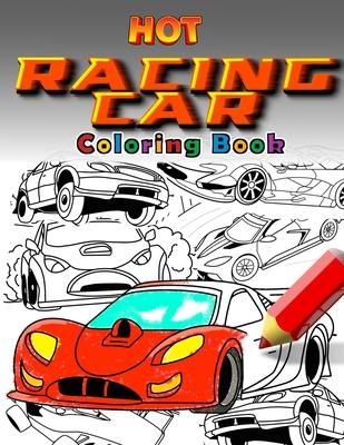 Hot Racing Cars: The Fastest Coloring Book In The World. Over 30 Unique Racing Car Colouring Pages. Fun and Activity for Kids 6 - 12