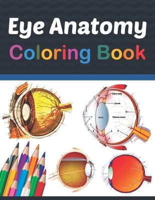 Eye Anatomy Coloring Book: Eye Anatomy Coloring Book for kids. Human Eye Anatomy Coloring Pages for Kids Toddlers Teens. Human Body Anatomy Color