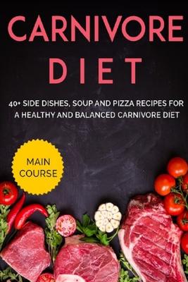 Carnivore Diet: 40+ Side Dishes, Soup and Pizza recipes for a healthy and balanced Carnivore diet