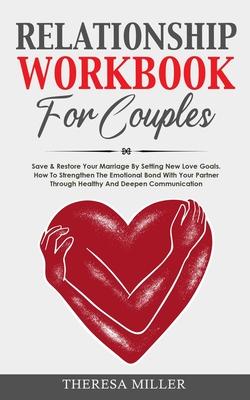 RELATIONSHIP WORKBOOK for COUPLES: Save & Restore Your Marriage By Setting New Love Goals. How To Strengthen The Emotional Bond With Your Partner Thro