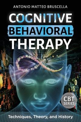 Cognitive Behavioral Therapy: Techniques, Theory, and History