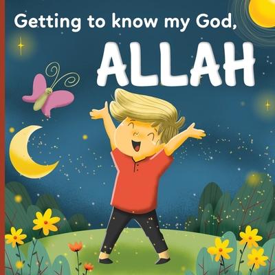 Getting to know my God, Allah: An Islamic book for kids who wonder "Who is Allah?"