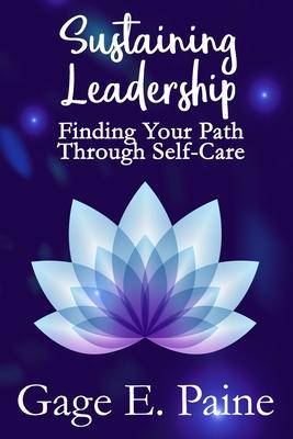 Sustaining Leadership: : Finding Your Path Through Self-Care