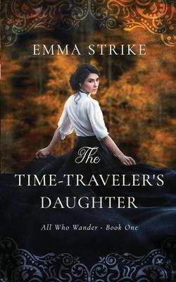 The Time Traveler's Daughter: All Who Wander Book 1