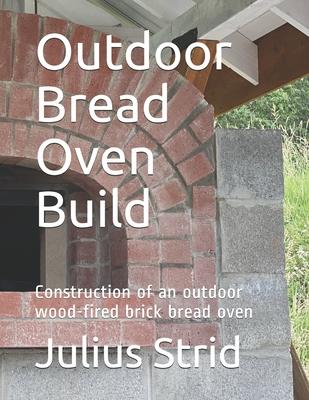 Outdoor Bread Oven Build: Construction of an outdoor wood-fired brick bread oven